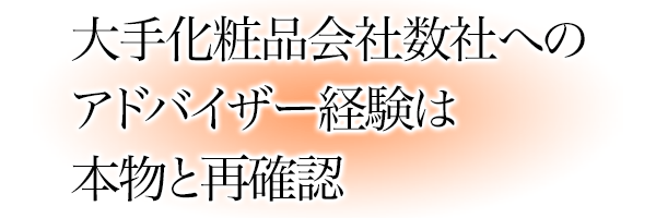 大手化粧品会社数社のアドバイザー経験は本物と再認識